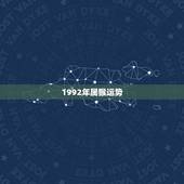 1992年属猴运势，1992年属猴农历11月28的运势