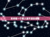 怎样看一个男人适不适合结婚，怎样才能看准一个男人是否适合结婚