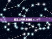 香港结果现场直播2022，澳门123656com