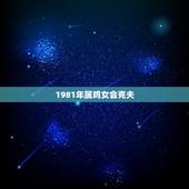 1981年属鸡女会克夫，1981年属鸡的女人婚姻，感情怎样？