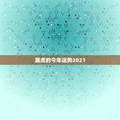 属虎的今年运势2021，1974年属虎女2021年运势及运程每月运程