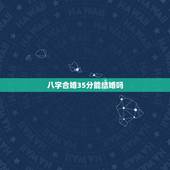 八字合婚35分能结婚吗，合八字30分，结婚了会怎样？
