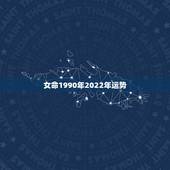 女命1990年2022年运势，90年女马一生命运