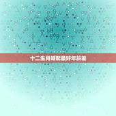 十二生肖婚配最好年龄差，马人宜婚配什属相最好