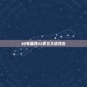 69年属鸡52岁三大坎坷女，69年属鸡人未来十年运程