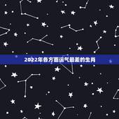 2022年各方面运气最差的生肖，2022年财星甲木出现