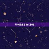 八字喜金水的人长相，算八字的说我，八字极旺