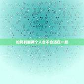 如何判断两个人合不合适在一起，咱们来总结一下相亲时聊哪些问题可以迅速了