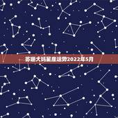 苏珊大妈星座运势2022年5月，五月到来之际，很多人的运势会变得大不同
