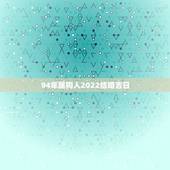 94年属狗人2022结婚吉日，女1993年属鸡，男1994年属狗，20