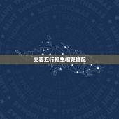夫妻五行相生相克婚配，五行属性 与什么相生相克