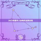 2023年属牛人的每月运势女性(幸运星座指南)