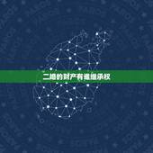 二婚的财产有谁继承权，二婚财产如何继承