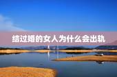 结过婚的女人为什么会出轨，女人婚后出轨了怎么办，结了婚的女人出轨了怎么