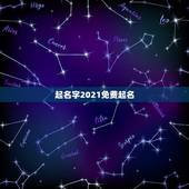 起名字2021免费起名，起名字2021免费八字起名？