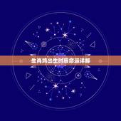 生肖鸡出生时辰命运详解，属鸡的什么时辰出生最好
