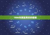 1996年属鼠男孩的婚姻，1996年属鼠男和1996年属鼠女配吗？