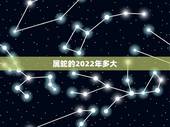 属蛇的2022年多大，属蛇人2022年虎年运势