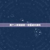 两个人有姻缘就一定能成夫妻吗，婚姻里哪些坎，两个人一起跨过去之后，就会