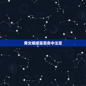 男女姻缘是否命中注定，人的婚姻真的是命中注定的吗
