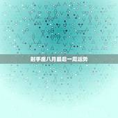 射手座八月最后一周运势，射手座八月运势如何？