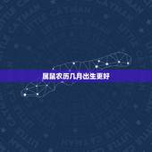 属鼠农历几月出生更好，属鼠的几月出生旺人旺己