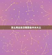 怎么用出生日期算金木水火土，出生日期五行计算