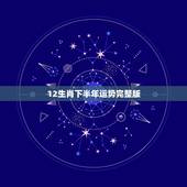 12生肖下半年运势完整版，2022 年12生肖每月运势