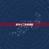 蛇与十二生肖婚配，蛇在十二生肖中排第几