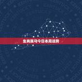 生肖属马今日本周运势，今年属马运势如何？