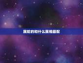 属蛇的和什么属相最配，属蛇的和什么属相最配婚姻最合适