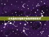 白羊座兔女和狮子座兔男婚配情况，男属虎白羊座和女属兔狮子座婚配吗？