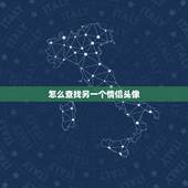 怎么查找另一个情侣头像，如何查找另一半情侣头像？