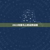 2022年属马人的运势运程，90年属马男2022年运势？