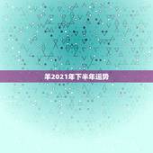 羊2021年下半年运势，2021属羊全年运势