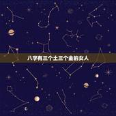 八字有三个土三个金的女人，八字金旺的女人配什么男人