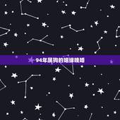 94年属狗的姻缘晚婚，94年属狗什么时候脱单