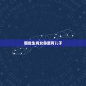 哪些生肖女命里有儿子，天生命苦，注定要劳碌一生的生肖女都有哪些？
