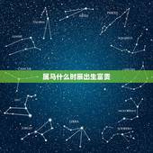 属马什么时辰出生富贵，属马的什么时分出生好