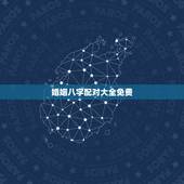 婚姻八字配对大全免费，免费姓名婚姻八字配对