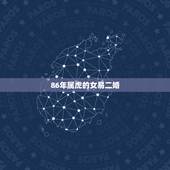 86年属虎的女易二婚，86年虎女注定有二婚