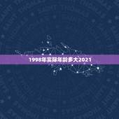 1998年实际年龄多大2021，98年2021年多大了？