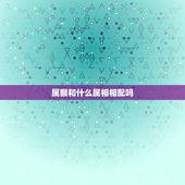 属猴和什么属相相配吗，属猴的生肖婚配表 属猴的和什么属相最配？