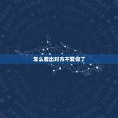 怎么看出对方不爱你了，怎么样看出对方不爱你了