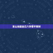 怎么知道自己八字带不带财，如何知道八字有无钱财
