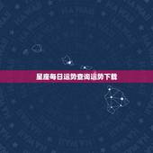 星座每日运势查询运势下载，星座运势查询每日更新