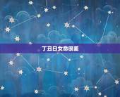 丁丑日女命很差，丁丑日生人的婚姻多迟