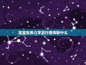 宝宝生辰八字五行查询缺什么，怎么查孩子五行缺什么