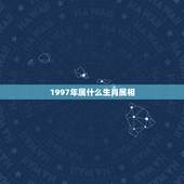1997年属什么生肖属相，1997年是属什么生肖