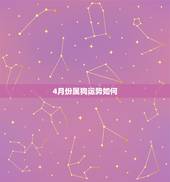 4月份属狗运势如何，2016年属狗的运程每月运势怎么样